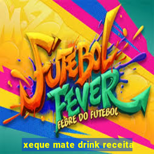 xeque mate drink receita